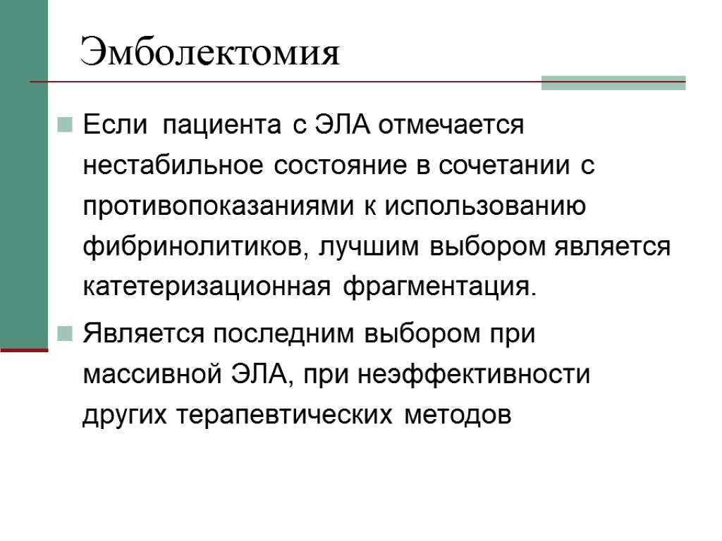 Эмболектомия Если пациента с ЭЛА отмечается нестабильное состояние в сочетании с противопоказаниями к использованию